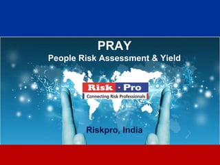 PRAY
People Risk Assessment & Yield




        Riskpro, India

               1
 