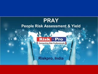 1
PRAY
People Risk Assessment & Yield
Riskpro, India
 