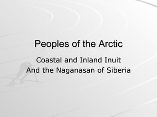 Peoples of the Arctic Coastal and Inland Inuit And the Naganasan of Siberia 