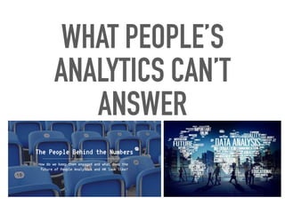 WHAT PEOPLE’S
ANALYTICS CAN’T
ANSWER
 