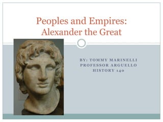 By: Tommy Marinelli Professor Arguello History 140 Peoples and Empires:Alexander the Great 