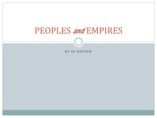 PEOPLES and EMPIRES

      BY DJ HESTON
 