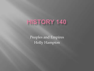 History 140 Peoples and Empires Holly Hampton 