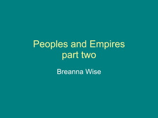 Peoples and Empires part two Breanna Wise 