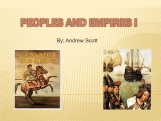 PEOPLES AND EMPIRES I By: Andrew Scott 