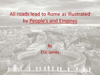 All roads lead to Rome as illustrated by People’s and Empires By Eric James 