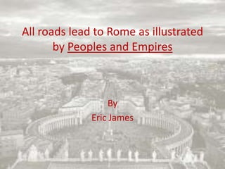 All roads lead to Rome as illustrated by Peoples and Empires By Eric James 
