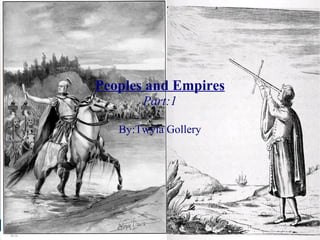 Peoples and Empires Part:1 By:Twyla Gollery 