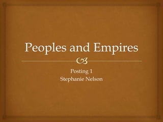 Peoples and Empires Posting 1 Stephanie Nelson 