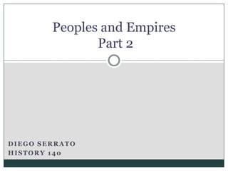 Peoples and Empires Part 2 Diego Serrato History 140 