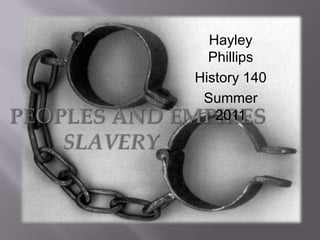 Hayley Phillips History 140 Summer 2011 Peoples and EmpiresSlavery 