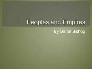 Peoples and Empires By Garret Bishop 