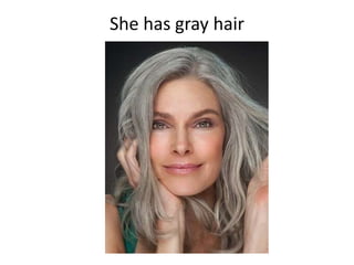 She has gray hair
 