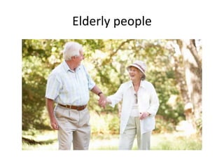 Elderly people
 