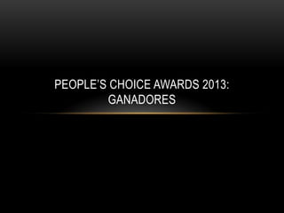 PEOPLE’S CHOICE AWARDS 2013:
        GANADORES
 