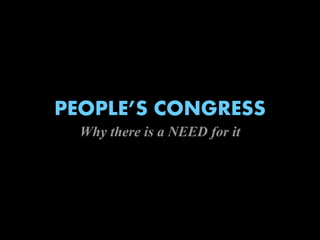 PEOPLE’S CONGRESS
Why there is a NEED for it
 