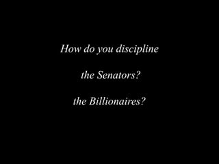 How do you discipline
the Senators?
the Billionaires?
 