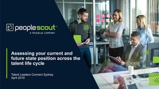 www.peoplescout.com
© 2019 PeopleScout – A TrueBlue Company | Confidential and Proprietary
1
Assessing your current and
future state position across the
talent life cycle
Talent Leaders Connect Sydney
April 2019
 