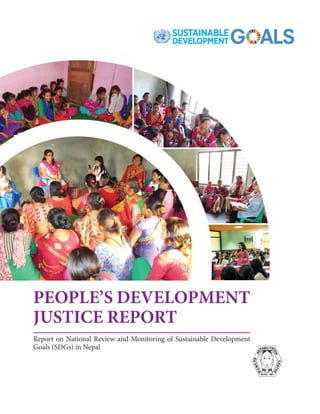 PEOPLE’S DEVELOPMENT
JUSTICE REPORT
Report on National Review and Monitoring of Sustainable Development
Goals (SDGs) in Nepal
 
