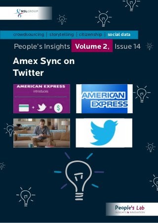 crowdsourcing | storytelling | citizenship | social data
Amex Sync on
Twitter
People’s Insights Volume 2, Issue 14
 