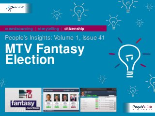 crowdsourcing | storytelling | citizenship | social data

People’s Insights: Volume 1, Issue 41

MTV Fantasy
Election
 