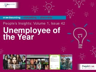 crowdsourcing | storytelling | citizenship

People’s Insights: Volume 1, Issue 42

Unemployee of
the Year
 
