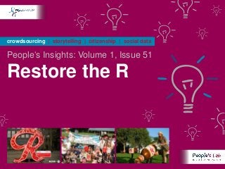 crowdsourcing | storytelling | citizenship | social data

People’s Insights: Volume 1, Issue 51

Restore the R
 