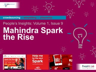 crowdsourcing | storytelling | citizenship

People’s Insights: Volume 1, Issue 9

Mahindra Spark
the Rise
 