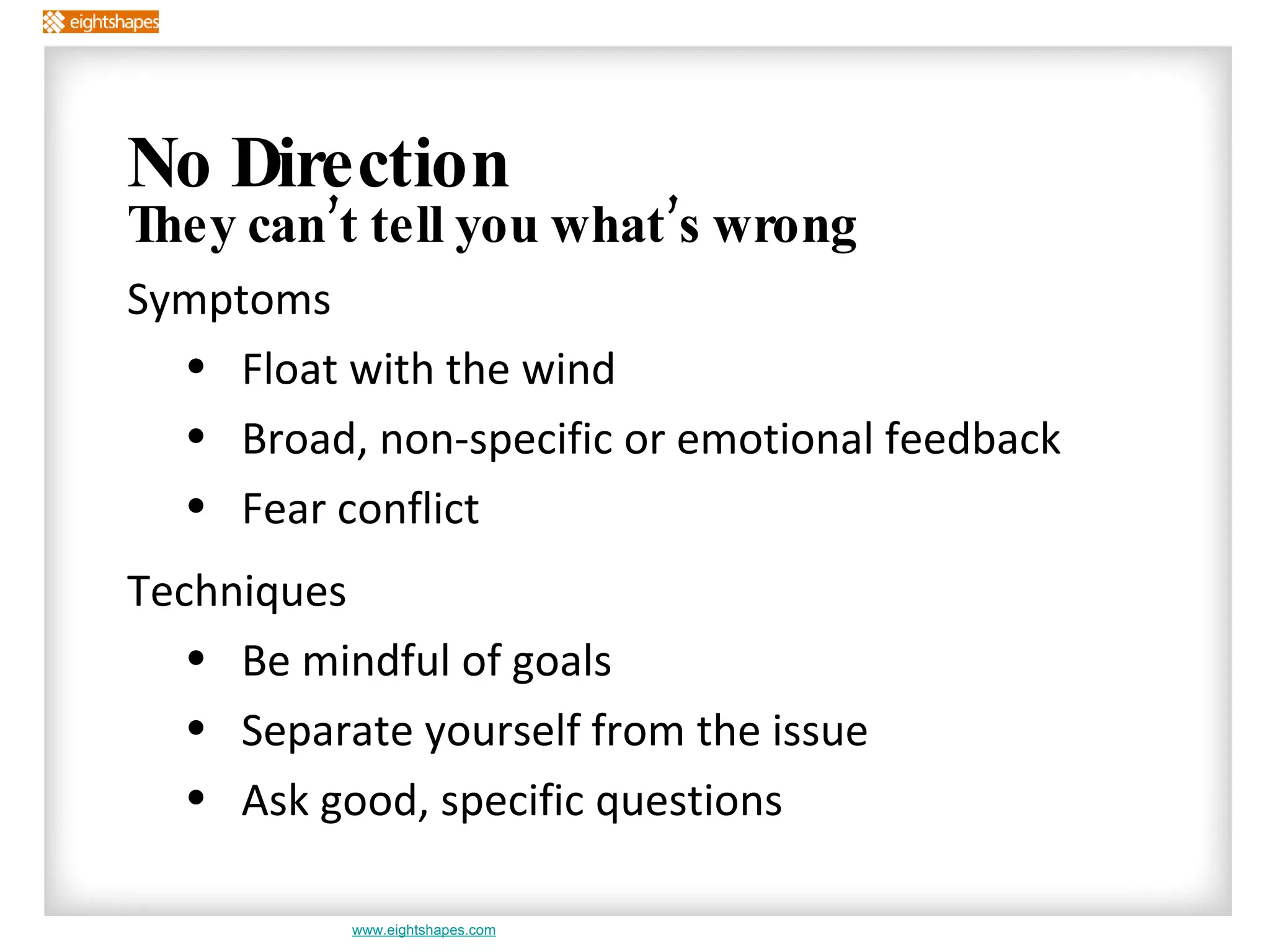 No Direction They can’t tell you what’s wrong Symptoms Float with the wind Broad, non-specific or emotional feedback Fear conflict Techniques Be mindful of goals Separate yourself from the issue Ask good, specific questions 
