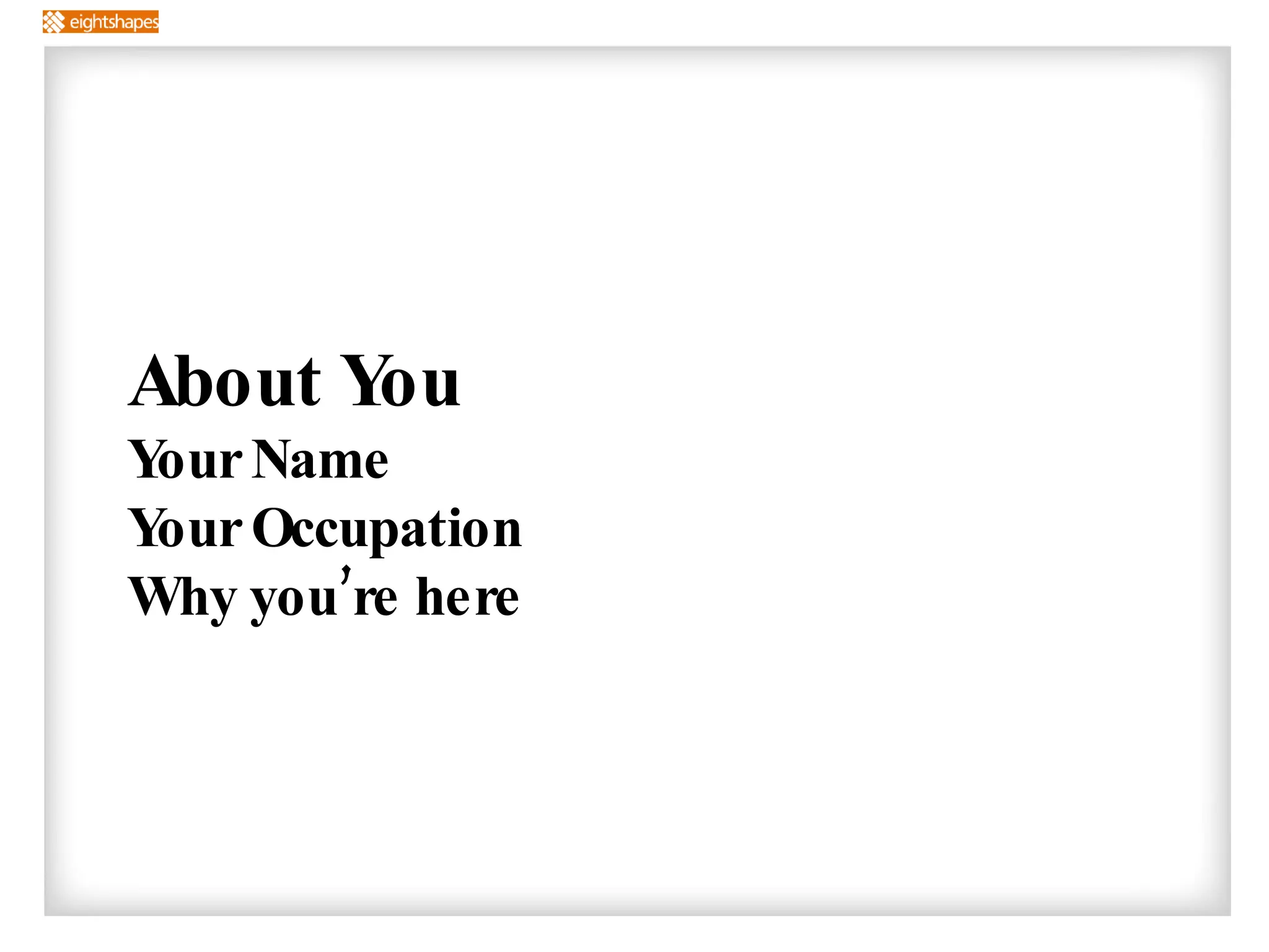 About You Your Name Your Occupation Why you’re here 