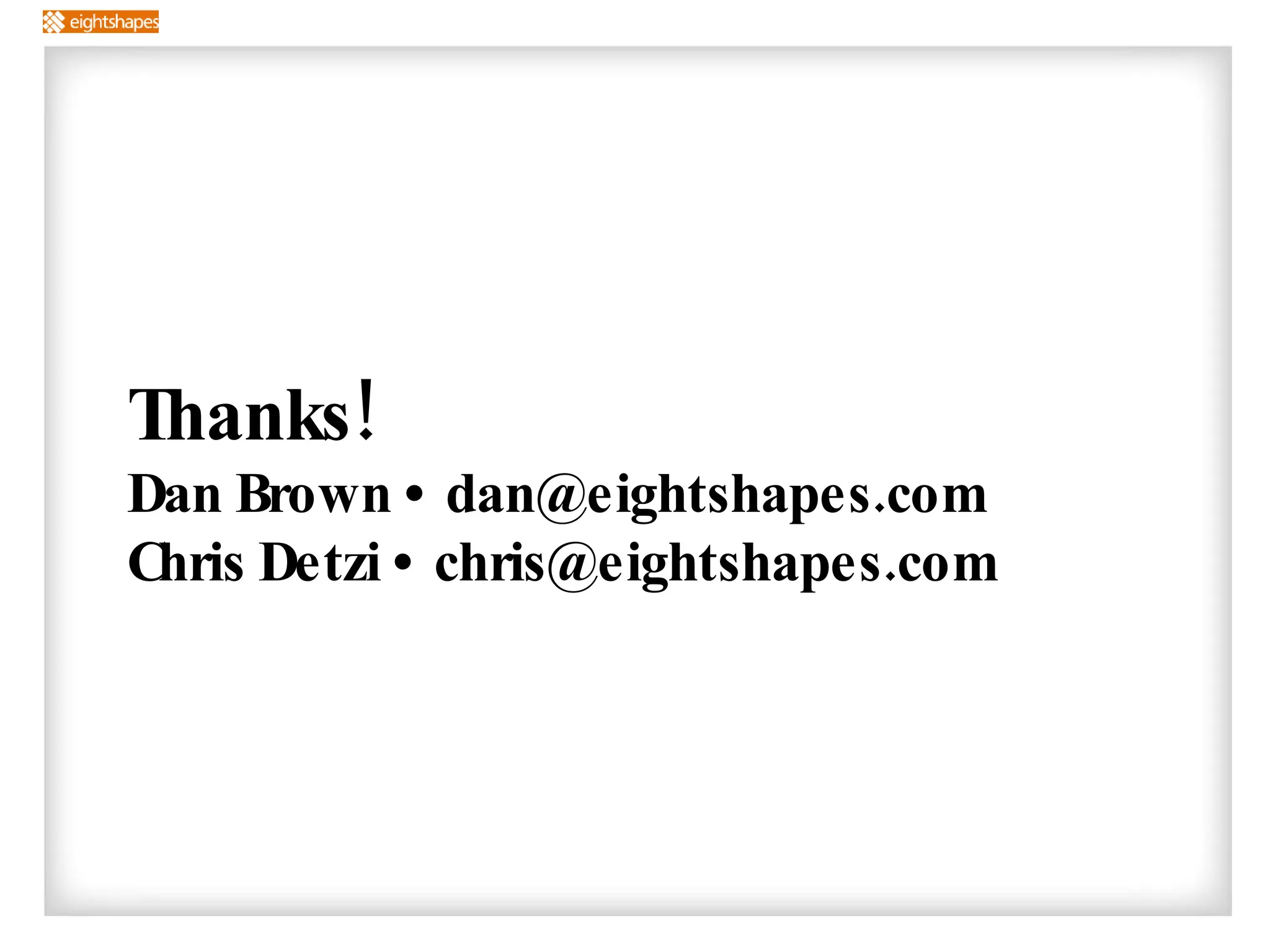 Thanks! Dan Brown • dan@eightshapes.com Chris Detzi • chris@eightshapes.com 
