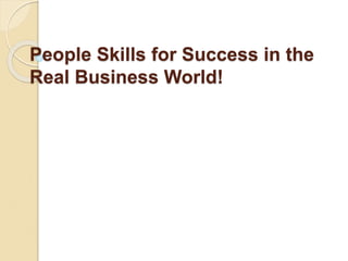 People Skills for Success in the
Real Business World!
 