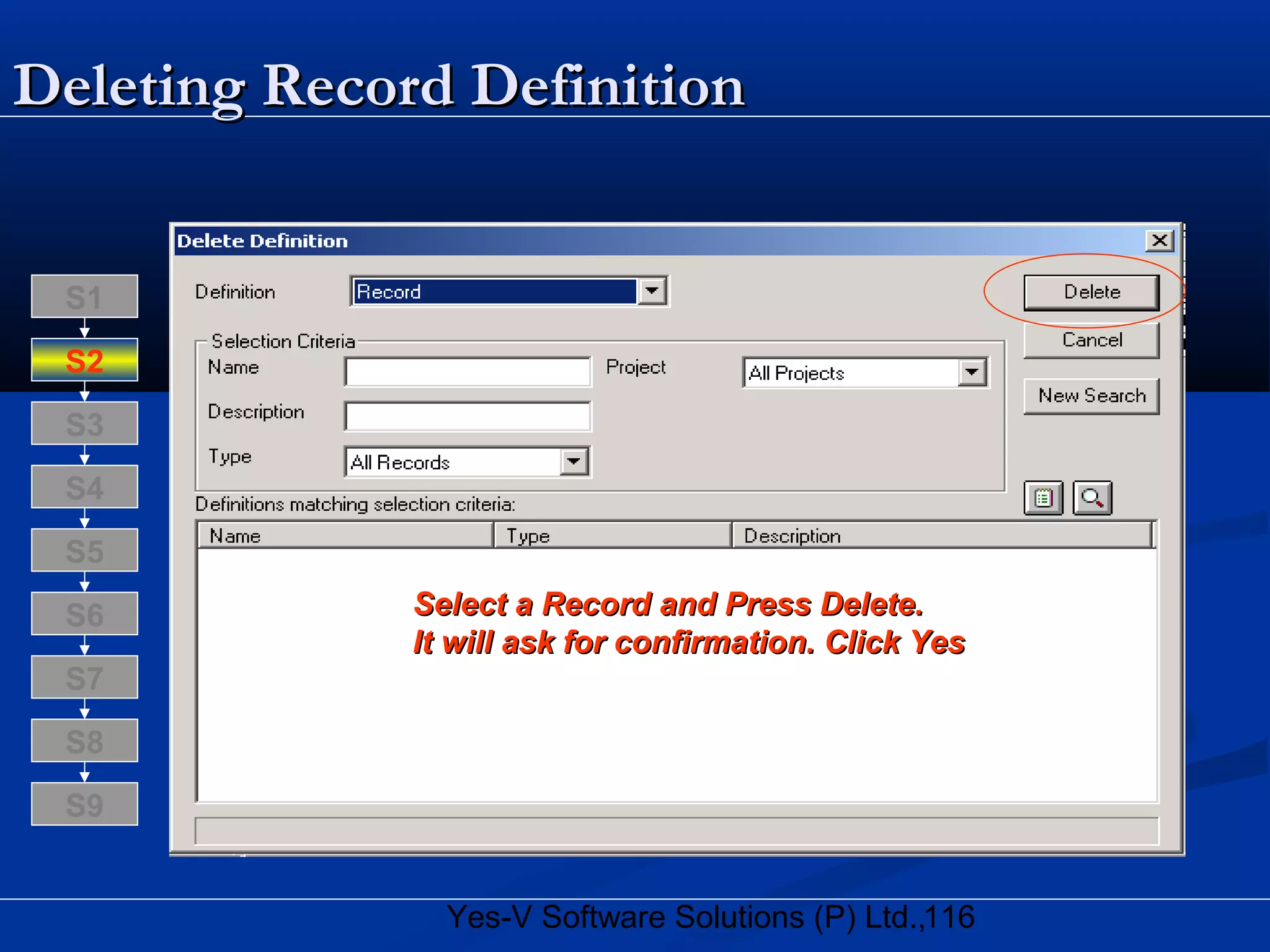 116Yes-V Software Solutions (P) Ltd.,
Deleting Record DefinitionDeleting Record Definition
Select a Record and Press Delete.Select a Record and Press Delete.
It will ask for confirmation. Click YesIt will ask for confirmation. Click Yes
S8
S9
S7
S6
S5
S4
S3
S2
S1
 