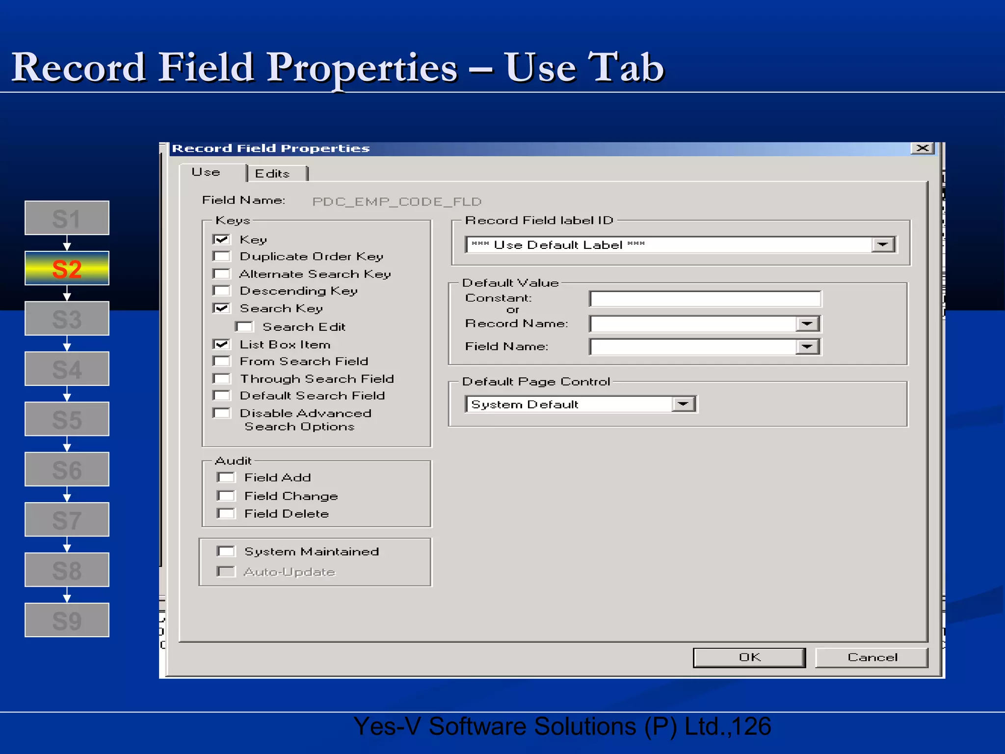 126Yes-V Software Solutions (P) Ltd.,
Record Field Properties – Use TabRecord Field Properties – Use Tab
S8
S9
S7
S6
S5
S4
S3
S2
S1
 