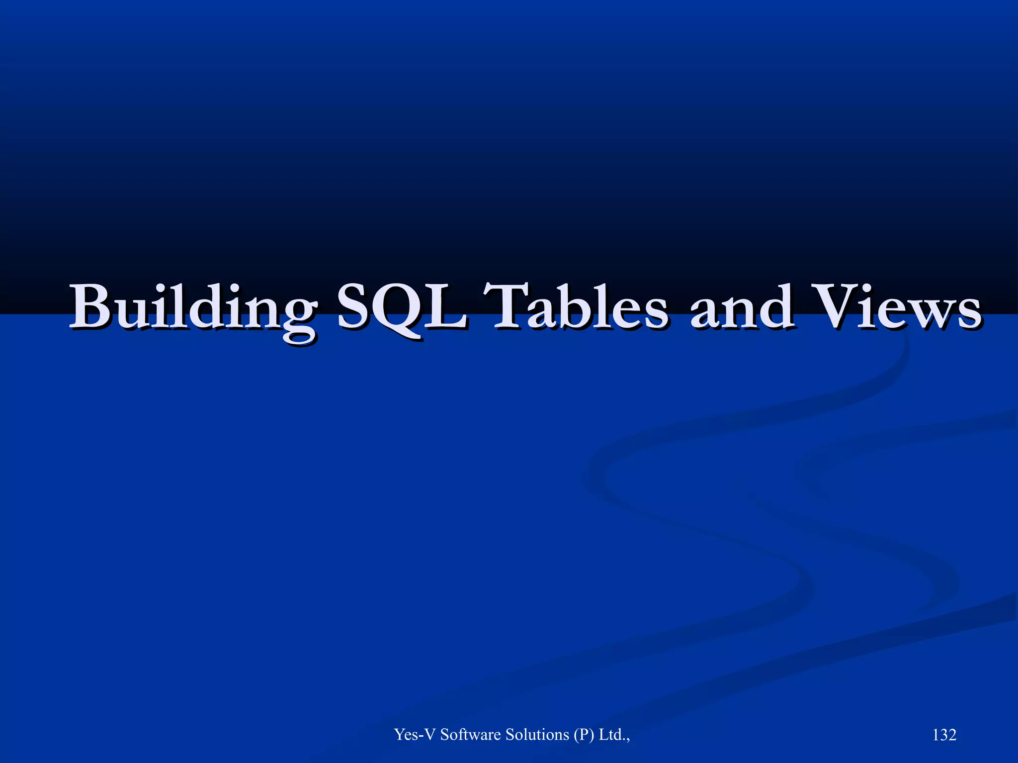 Yes-V Software Solutions (P) Ltd., 132
Building SQL Tables and ViewsBuilding SQL Tables and Views
 