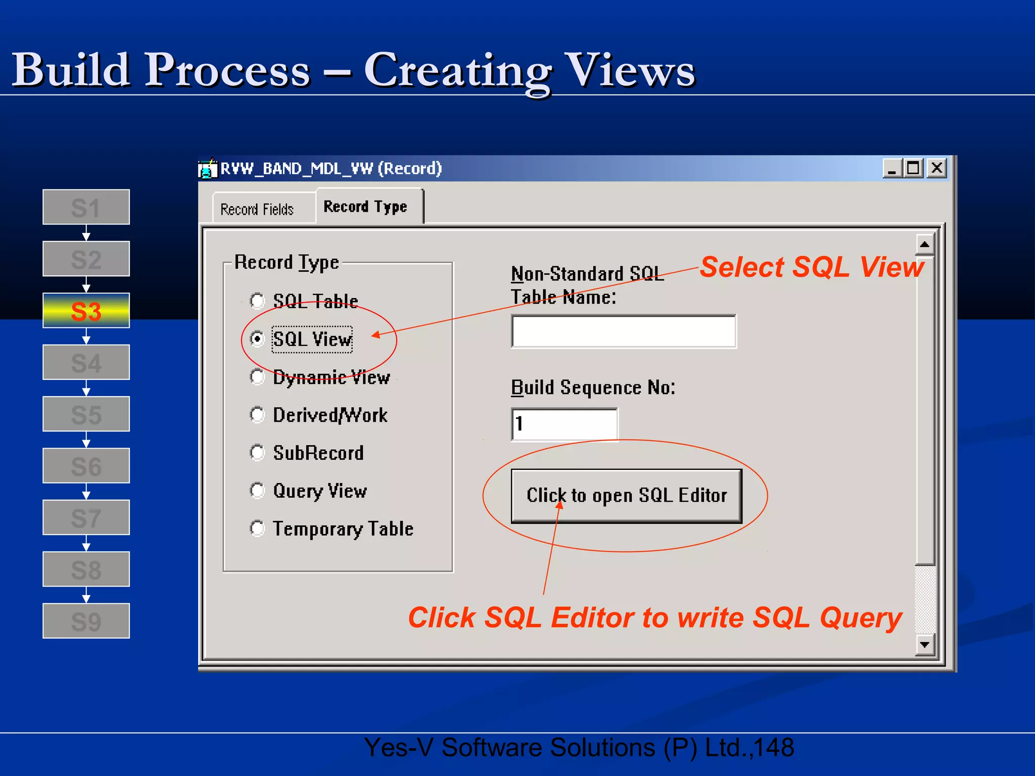 148Yes-V Software Solutions (P) Ltd.,
Build Process – Creating ViewsBuild Process – Creating Views
S8
S9
S7
S6
S5
S4
S3
S2
S1
Select SQL View
Click SQL Editor to write SQL Query
 