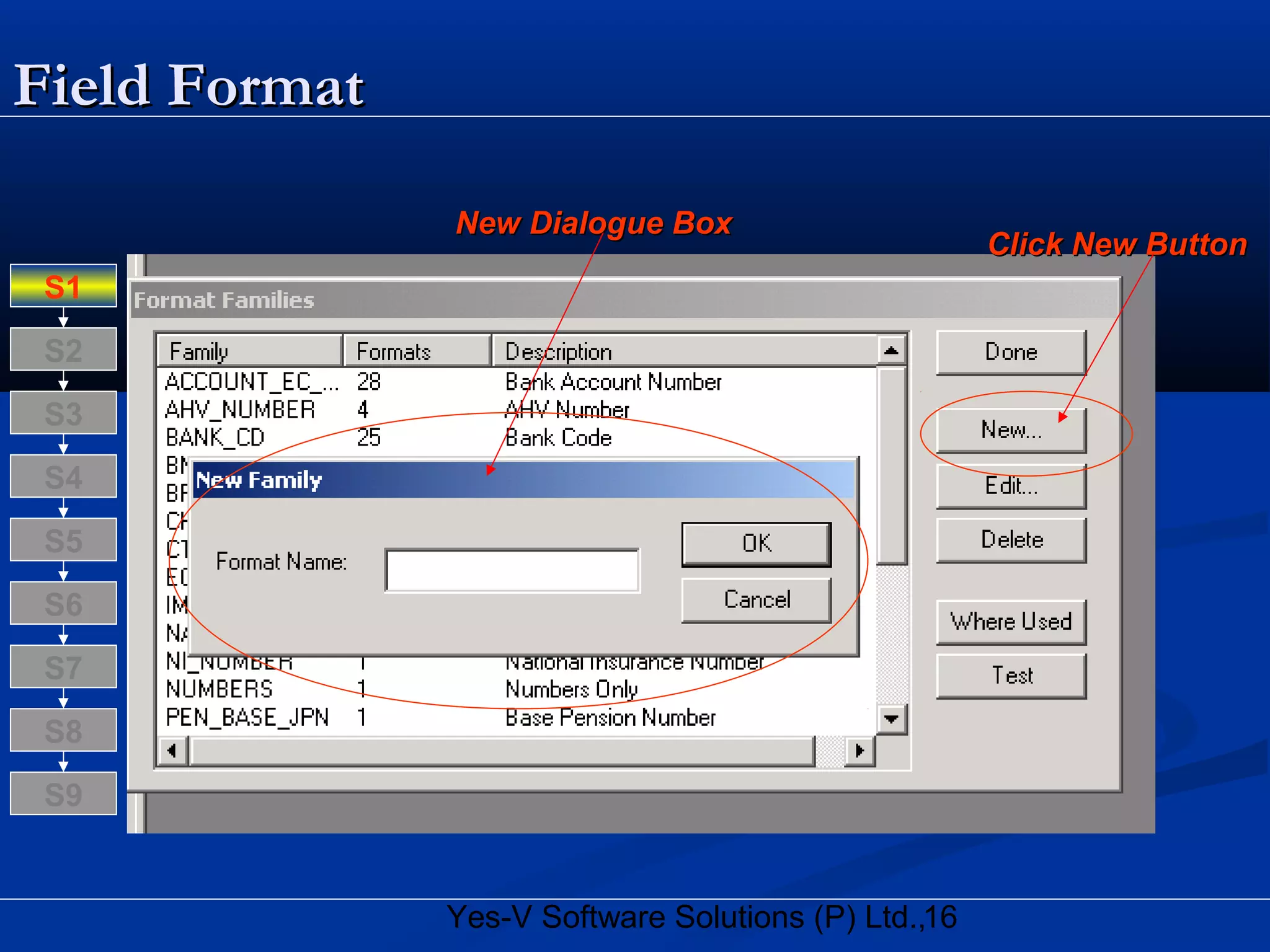 16Yes-V Software Solutions (P) Ltd.,
Field FormatField Format
Click New ButtonClick New Button
New Dialogue BoxNew Dialogue Box
S8
S9
S7
S6
S5
S4
S3
S2
S1
 