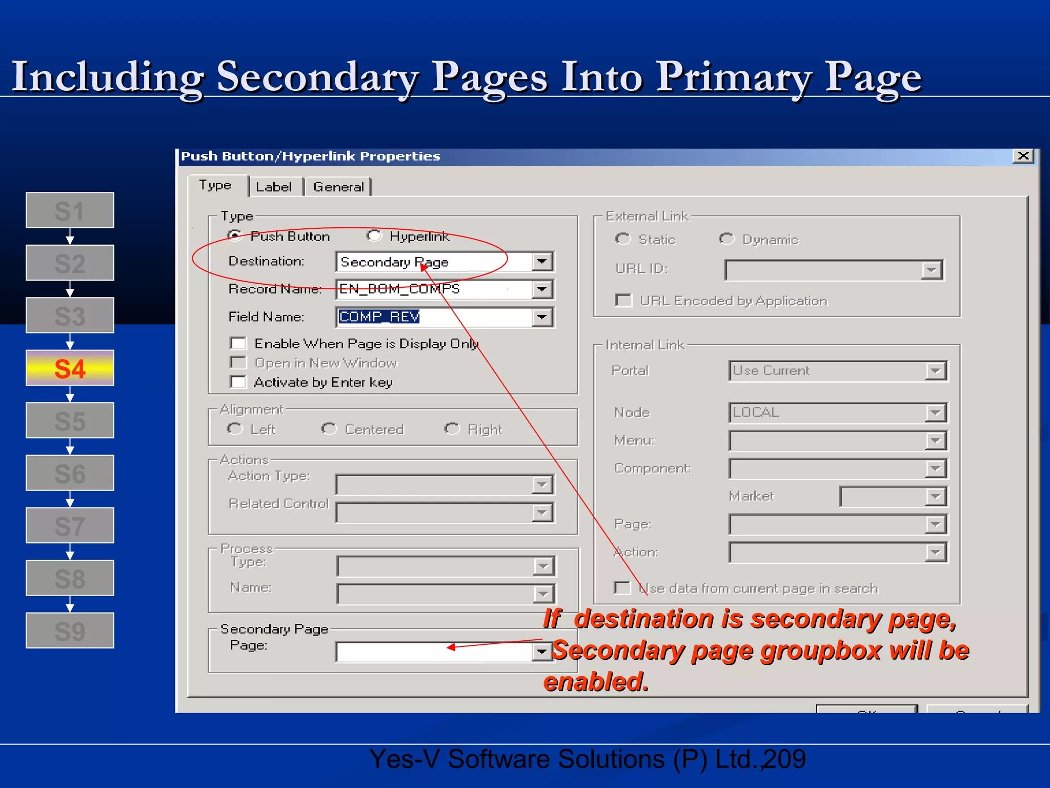 209Yes-V Software Solutions (P) Ltd.,
Including Secondary Pages Into Primary PageIncluding Secondary Pages Into Primary Page
If destination is secondary page,If destination is secondary page,
Secondary page groupbox will beSecondary page groupbox will be
enabled.enabled.
S8
S9
S7
S6
S5
S4
S3
S2
S1
 