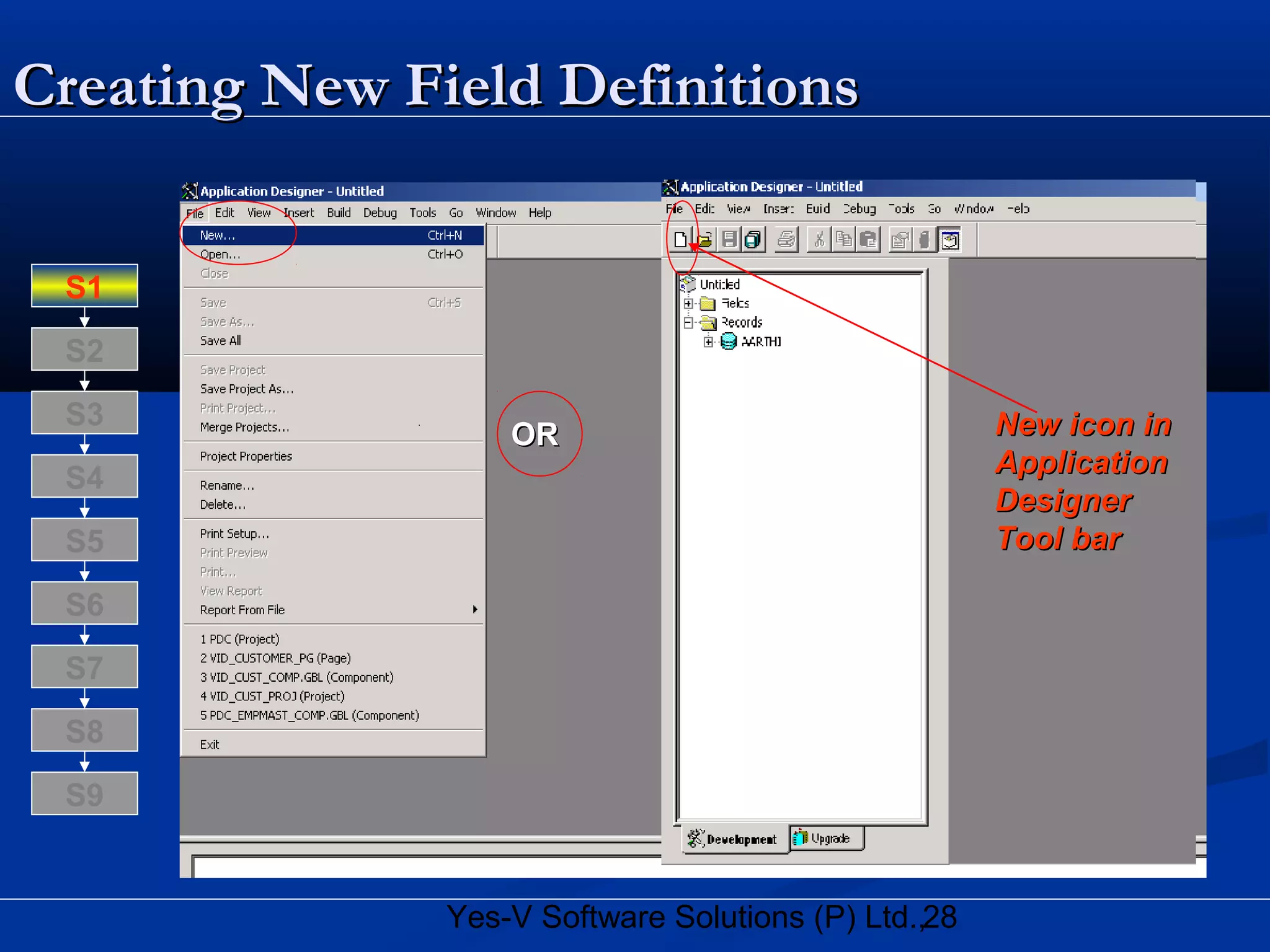 28Yes-V Software Solutions (P) Ltd.,
Creating New Field DefinitionsCreating New Field Definitions
New icon inNew icon in
ApplicationApplication
DesignerDesigner
Tool barTool bar
OROR
S8
S9
S7
S6
S5
S4
S3
S2
S1
 