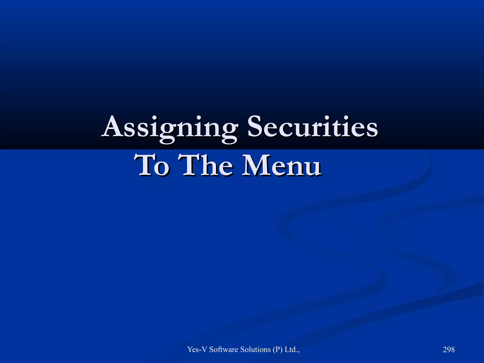Yes-V Software Solutions (P) Ltd., 298
Assigning SecuritiesAssigning Securities
To The MenuTo The Menu
 