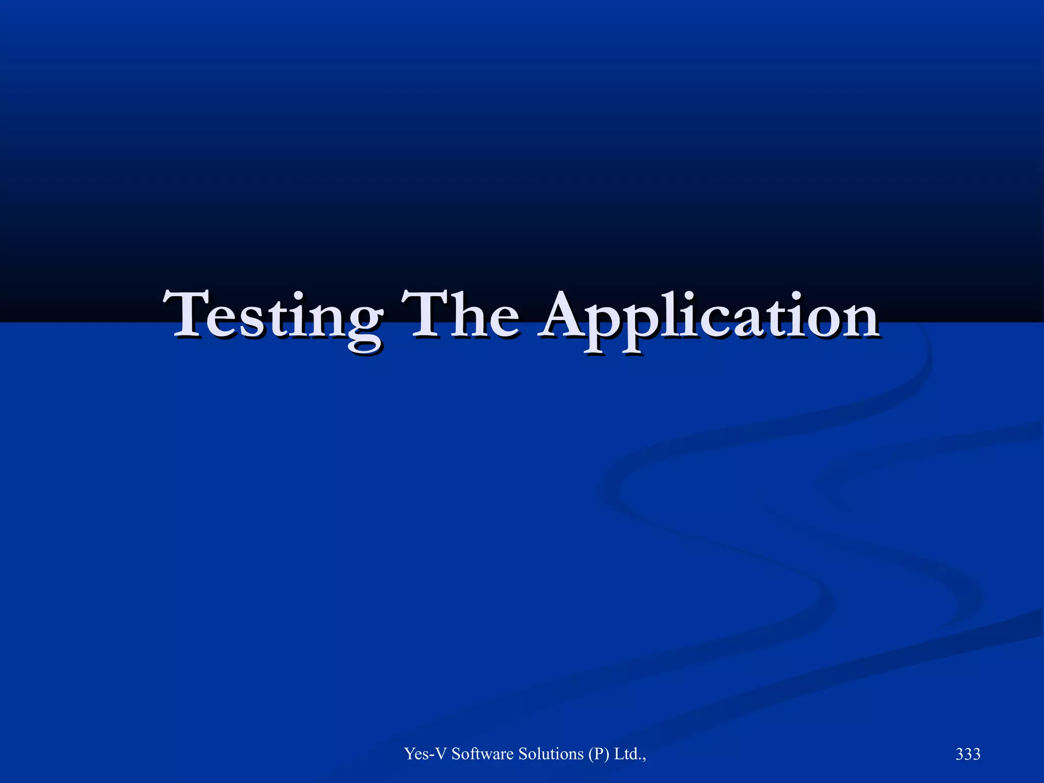 Yes-V Software Solutions (P) Ltd., 333
Testing The ApplicationTesting The Application
 