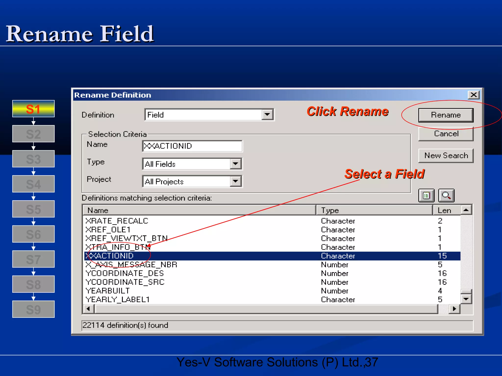 37Yes-V Software Solutions (P) Ltd.,
Rename FieldRename Field
Select a FieldSelect a Field
Click RenameClick Rename
S8
S9
S7
S6
S5
S4
S3
S2
S1
 