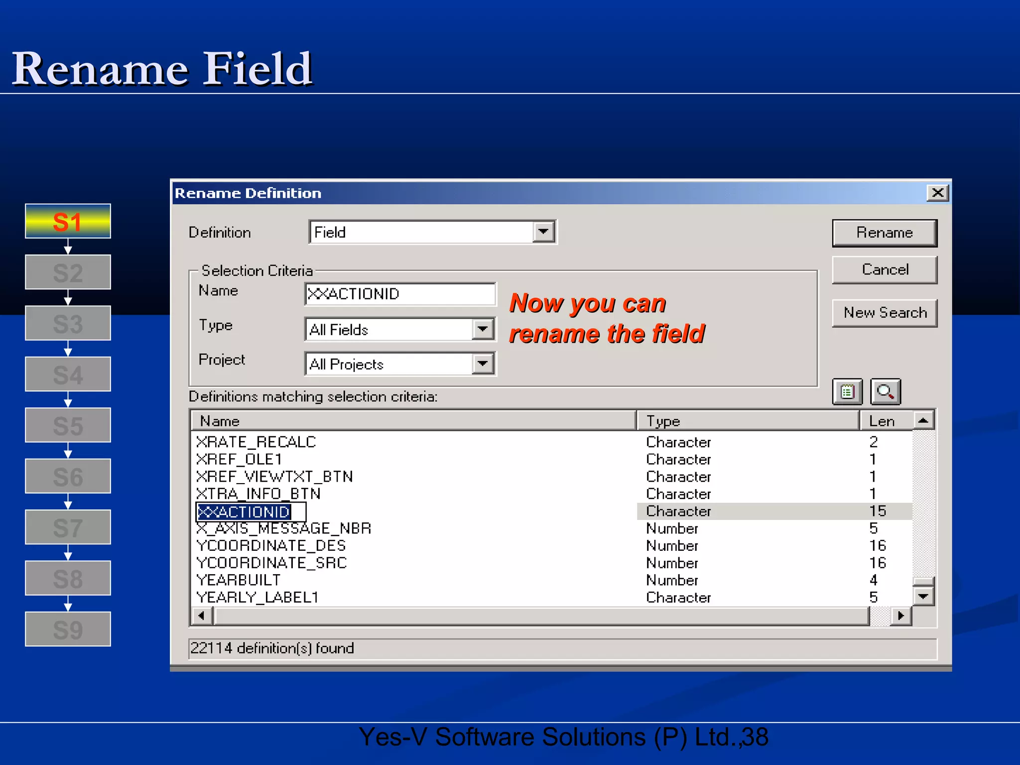 38Yes-V Software Solutions (P) Ltd.,
Rename FieldRename Field
Now you canNow you can
rename the fieldrename the field
S8
S9
S7
S6
S5
S4
S3
S2
S1
 