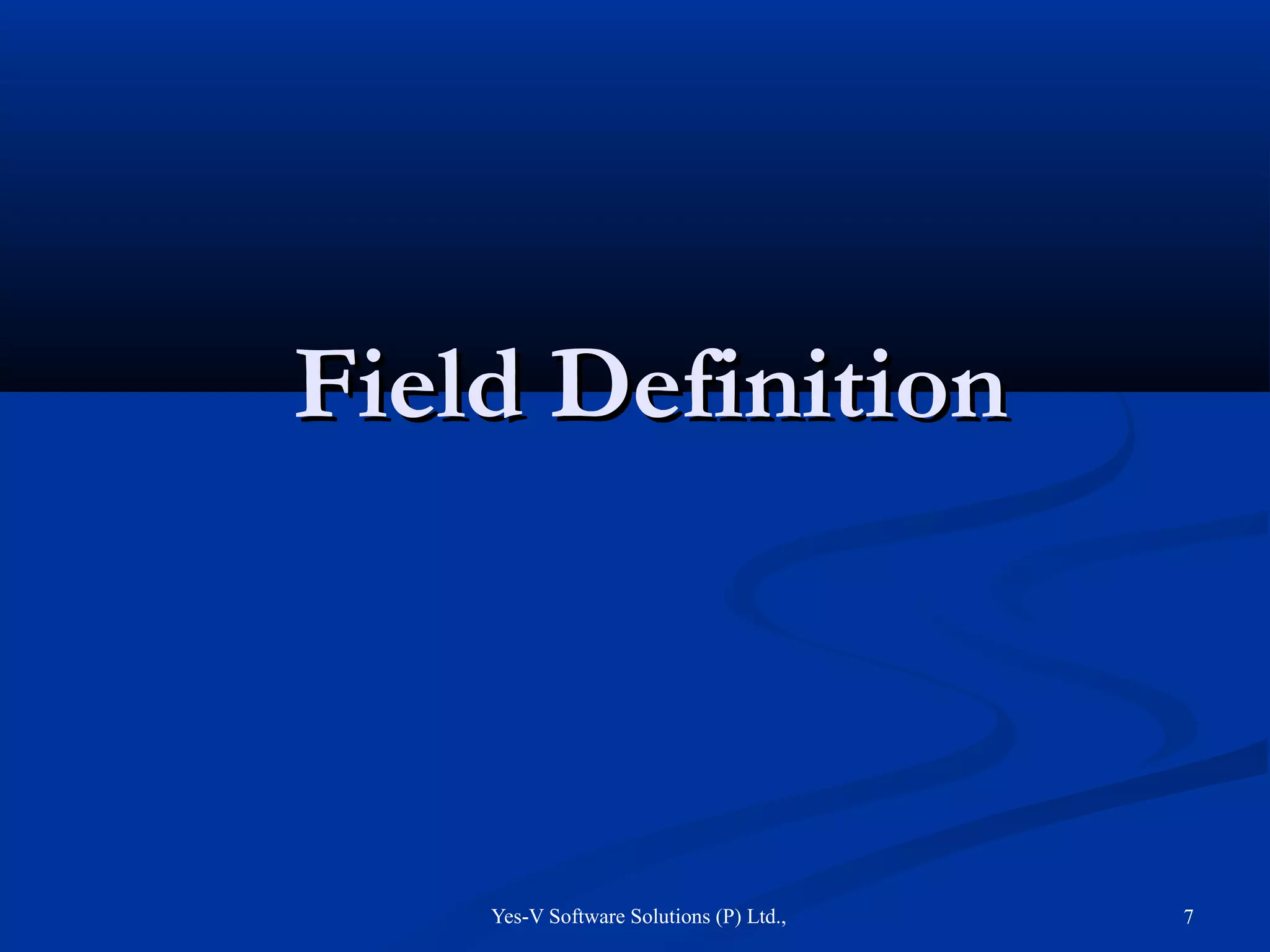 Yes-V Software Solutions (P) Ltd., 7
Field DefinitionField Definition
 