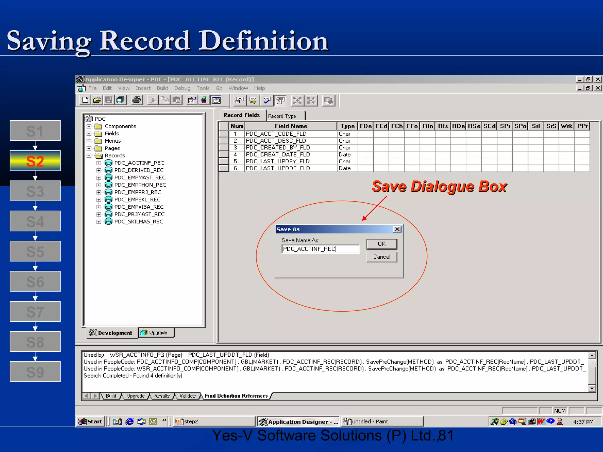 81Yes-V Software Solutions (P) Ltd.,
Saving Record DefinitionSaving Record Definition
Save Dialogue BoxSave Dialogue Box
S8
S9
S7
S6
S5
S4
S3
S2
S1
 