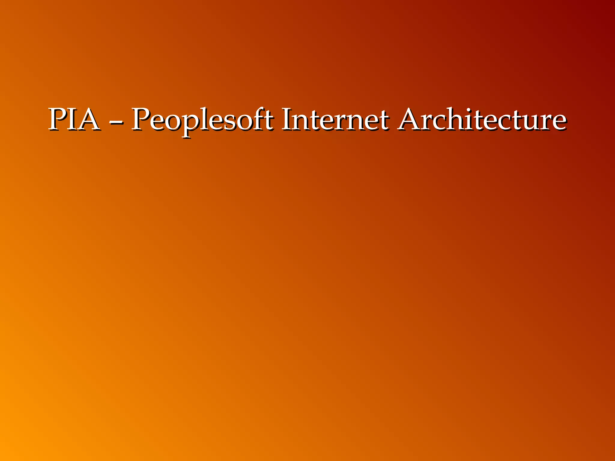 PIA – Peoplesoft Internet Architecture

 