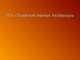 PIA – Peoplesoft Internet Architecture

 