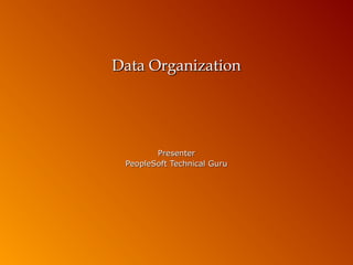 Data Organization

Presenter
PeopleSoft Technical Guru

 
