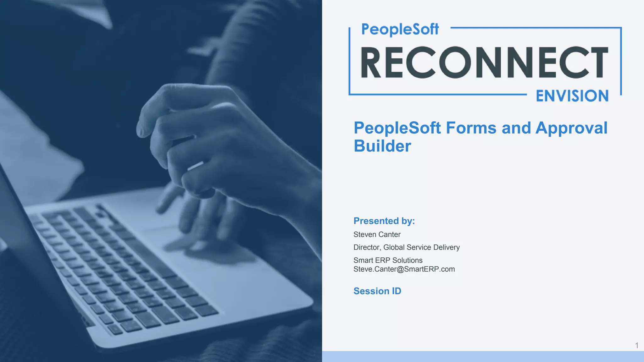 Presented by:
Session ID
PeopleSoft Forms and Approval
Builder
Steven Canter
Director, Global Service Delivery
Smart ERP Solutions
Steve.Canter@SmartERP.com
1
 