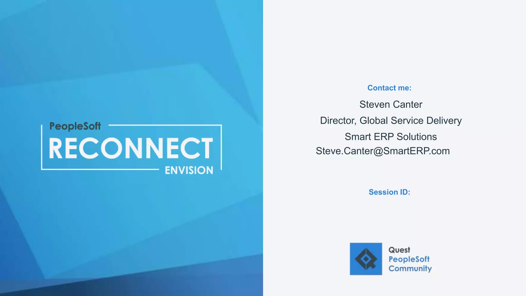 Contact me:
Session ID:
Steven Canter
Director, Global Service Delivery
Smart ERP Solutions
Steve.Canter@SmartERP.com
 